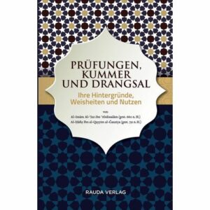 Prüfungen, Kummer und Drangsal - Ihre Hintergründe, Weisheiten und Nutzen